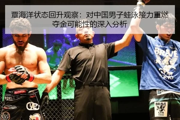 覃海洋状态回升观察：对中国男子蛙泳接力重燃夺金可能性的深入分析